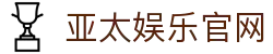 亚太娱乐官网 - 亚太国际娱乐平台 - 《网站首页登录注册》